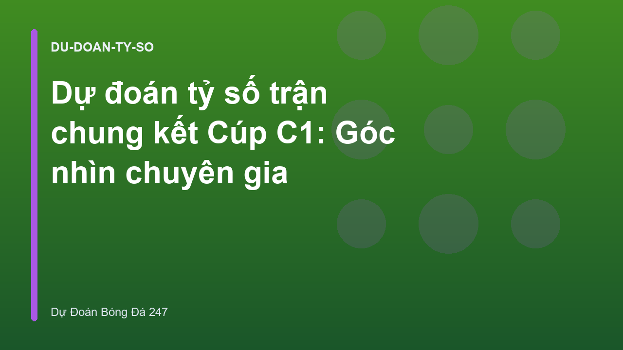 Dự đoán tỷ số trận chung kết Cúp C1: Góc nhìn chuyên gia