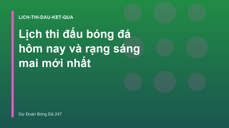 Lịch thi đấu bóng đá hôm nay và rạng sáng mai mới nhất