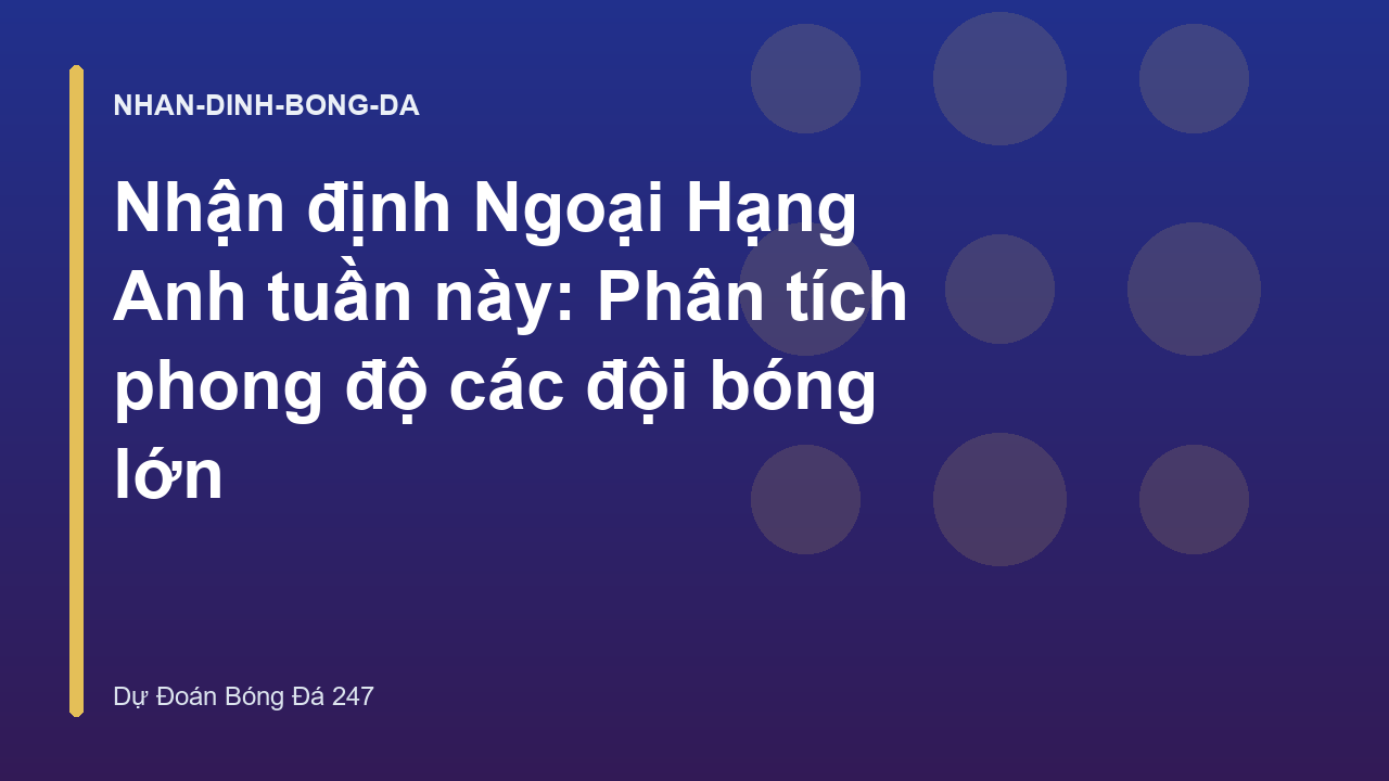 Nhận định Ngoại Hạng Anh tuần này: Phân tích phong độ các đội bóng lớn